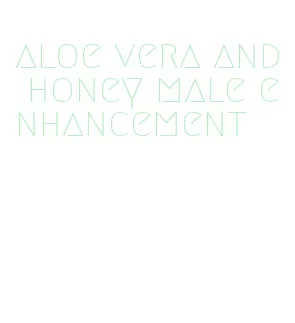 aloe vera and honey male enhancement