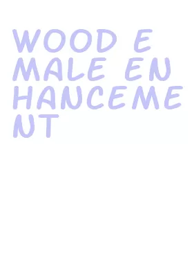 wood e male enhancement