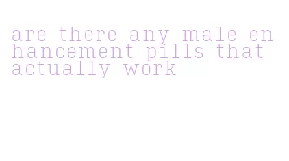 are there any male enhancement pills that actually work