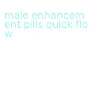 male enhancement pills quick flow