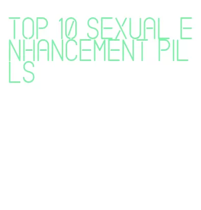 top 10 sexual enhancement pills