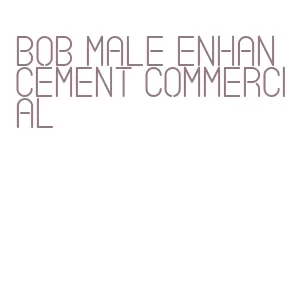 bob male enhancement commercial