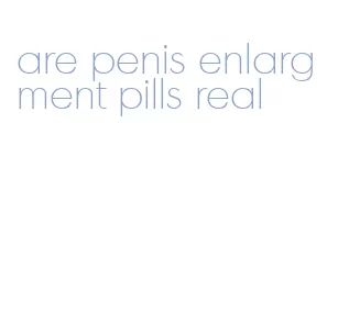 are penis enlargment pills real