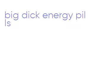 big dick energy pills