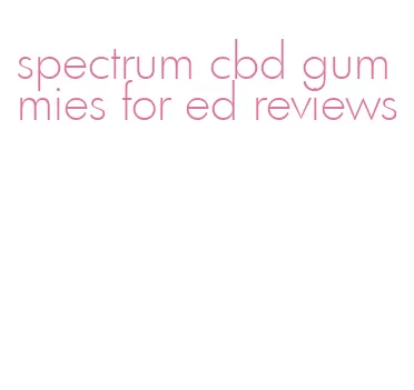 spectrum cbd gummies for ed reviews