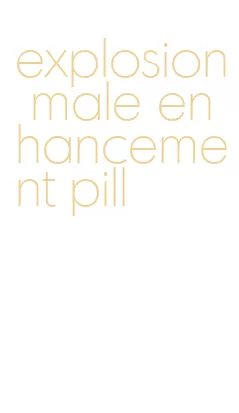 explosion male enhancement pill