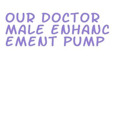 our doctor male enhancement pump