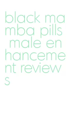 black mamba pills male enhancement reviews