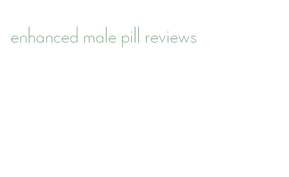 enhanced male pill reviews