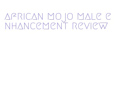 african mojo male enhancement review