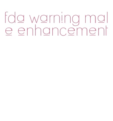 fda warning male enhancement