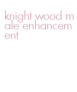 knight wood male enhancement