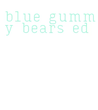 blue gummy bears ed