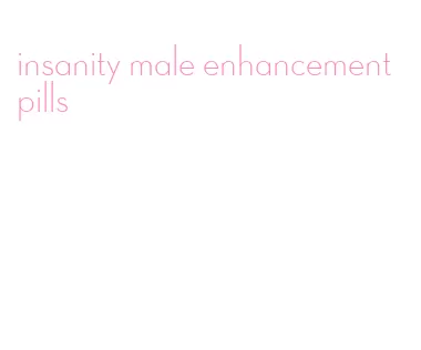 insanity male enhancement pills