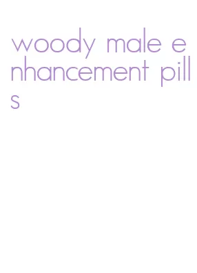 woody male enhancement pills