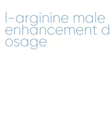 l-arginine male enhancement dosage