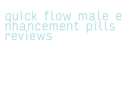 quick flow male enhancement pills reviews