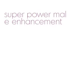 super power male enhancement