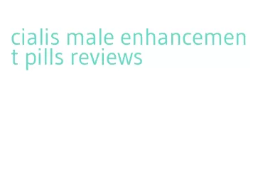 cialis male enhancement pills reviews