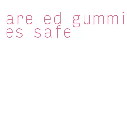 are ed gummies safe