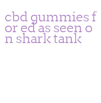 cbd gummies for ed as seen on shark tank