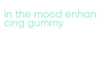 in the mood enhancing gummy