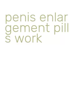 penis enlargement pills work