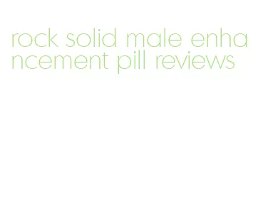 rock solid male enhancement pill reviews