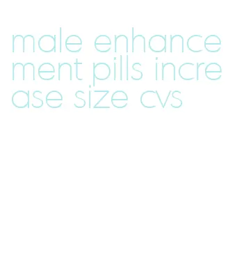 male enhancement pills increase size cvs