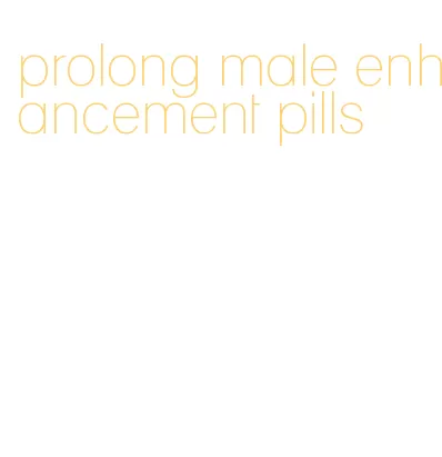 prolong male enhancement pills