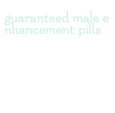 guaranteed male enhancement pills