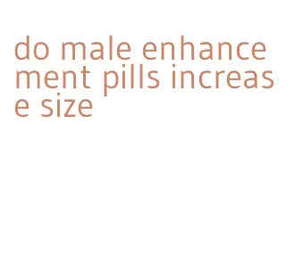 do male enhancement pills increase size