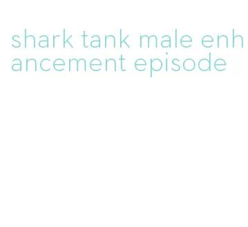 shark tank male enhancement episode