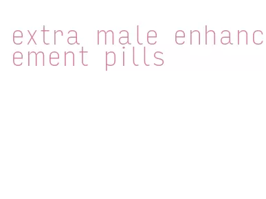 extra male enhancement pills