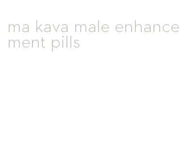 ma kava male enhancement pills