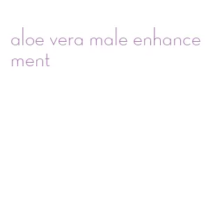 aloe vera male enhancement