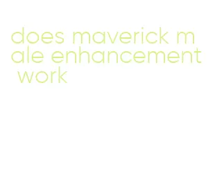 does maverick male enhancement work