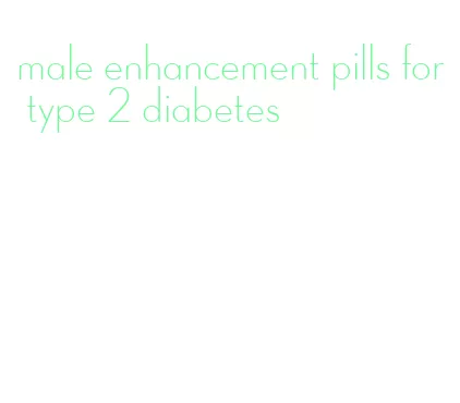 male enhancement pills for type 2 diabetes