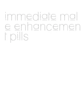 immediate male enhancement pills