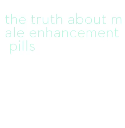 the truth about male enhancement pills