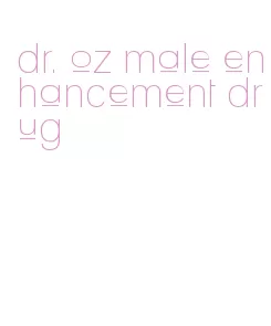 dr. oz male enhancement drug