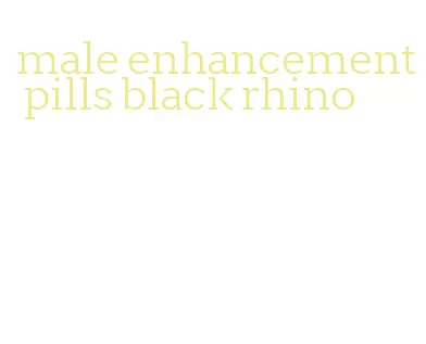 male enhancement pills black rhino