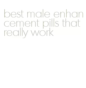 best male enhancement pills that really work