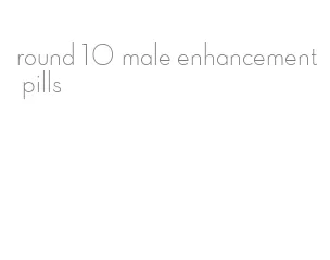 round 10 male enhancement pills