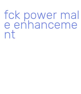 fck power male enhancement