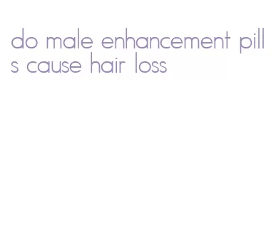 do male enhancement pills cause hair loss