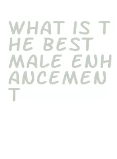 what is the best male enhancement