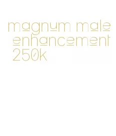 magnum male enhancement 250k