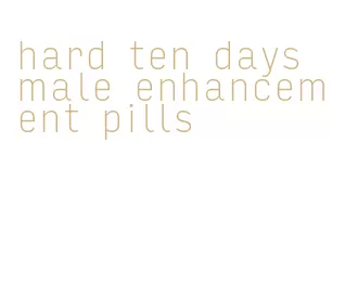 hard ten days male enhancement pills