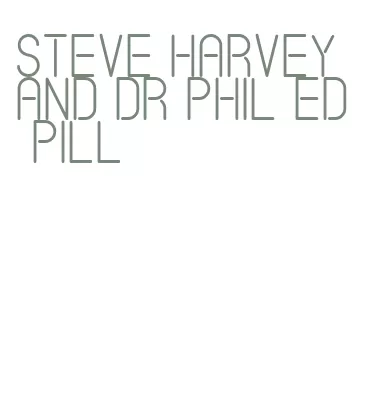 steve harvey and dr phil ed pill